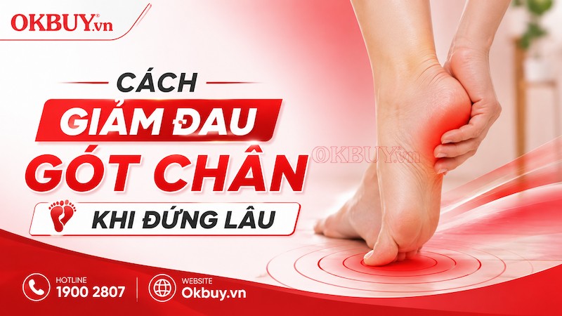 Cách giảm đau gót chân khi đứng lâu hiệu quả