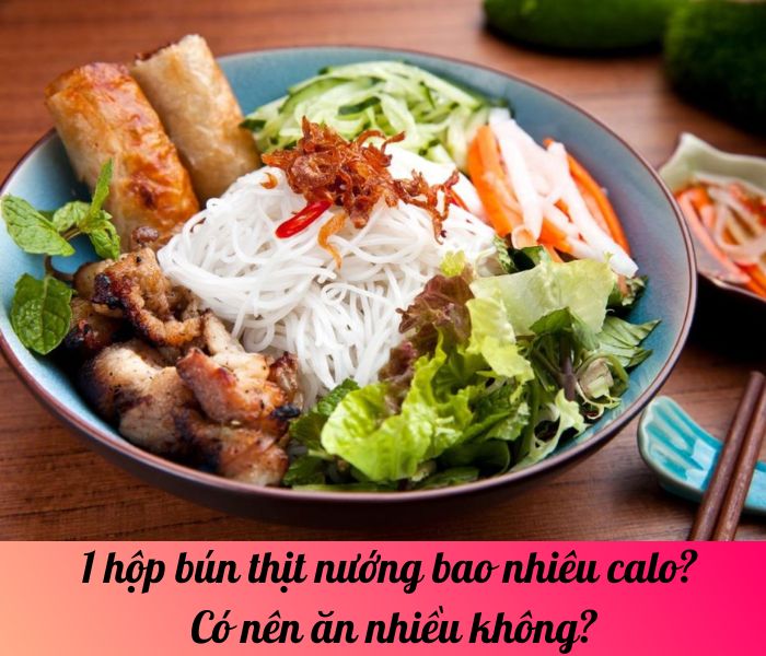 1 hộp bún thịt nướng bao nhiêu calo? Có nên ăn nhiều không?