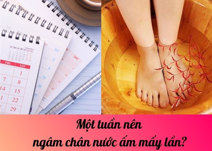 Một tuần nên ngâm chân nước ấm mấy lần?