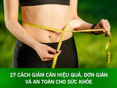 27 cách giảm cân hiệu quả, đơn giản và an toàn cho sức khỏe