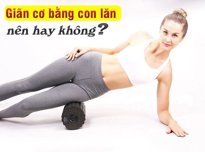 Giãn cơ bằng con lăn massage điện, nên hay không?