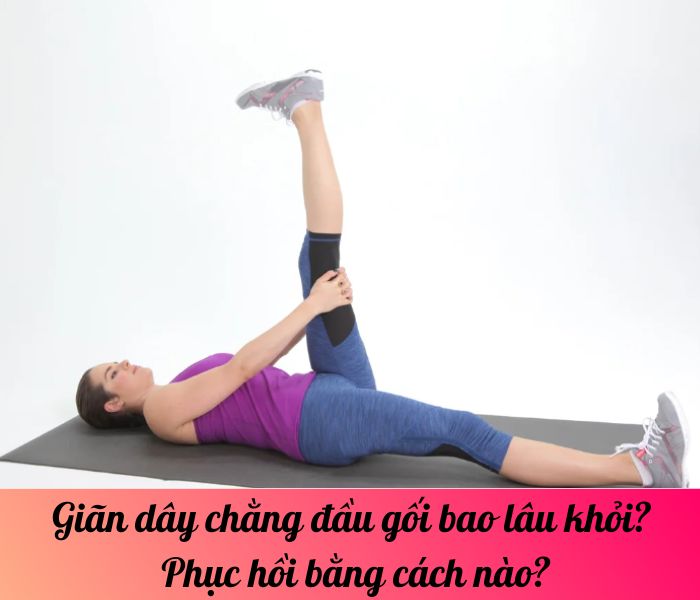 Giãn dây chằng đầu gối bao lâu khỏi? Phục hồi bằng cách nào?