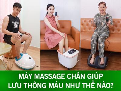Máy massage chân giúp lưu thông máu như thế nào?
