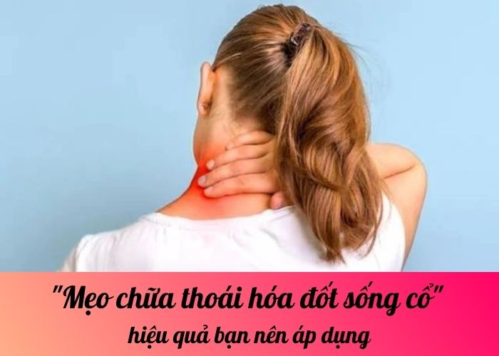 Mẹo chữa thoái hóa đốt sống cổ hiệu quả bạn nên áp dụng