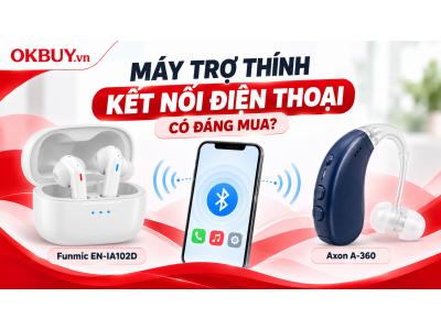 Máy trợ thính kết nối điện thoại: Có đáng mua không?