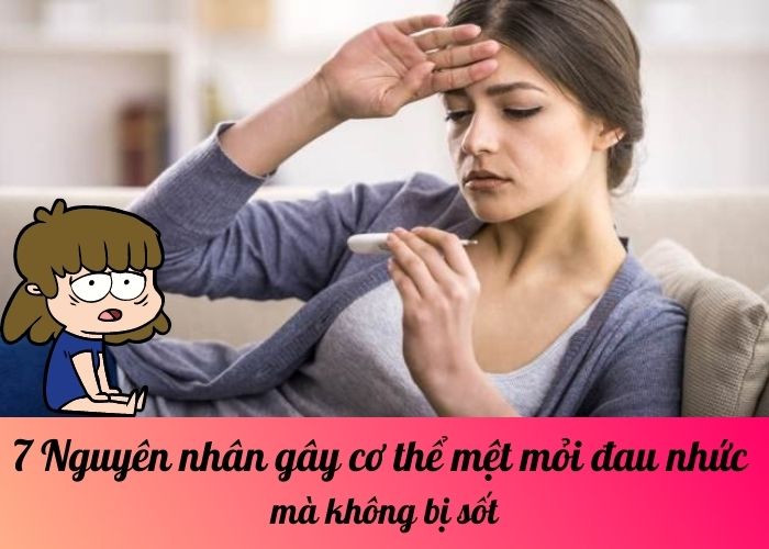 7 Nguyên nhân gây cơ thể mệt mỏi đau nhức mà không bị sốt