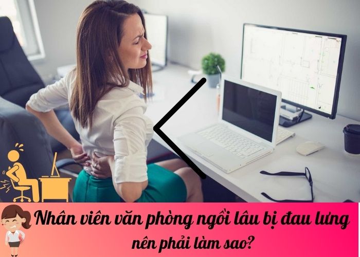 Nhân viên văn phòng ngồi lâu bị đau lưng nên phải làm sao?