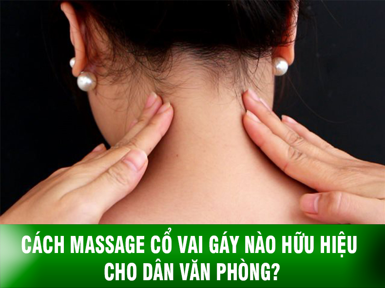 Cách massage cổ vai gáy nào hữu hiệu cho dân văn phòng?