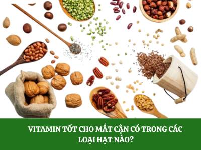 Vitamin tốt cho mắt cận có trong hạt dinh dưỡng nào?