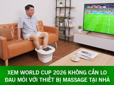 Xem World Cup 2026 không cần lo đau mỏi với thiết bị massage tại nhà