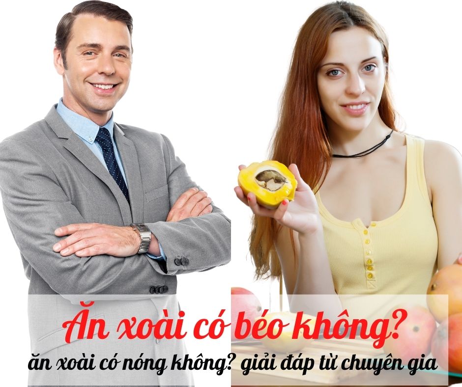 Ăn xoài có béo không? ăn xoài có nóng không? giải đáp từ chuyên gia 