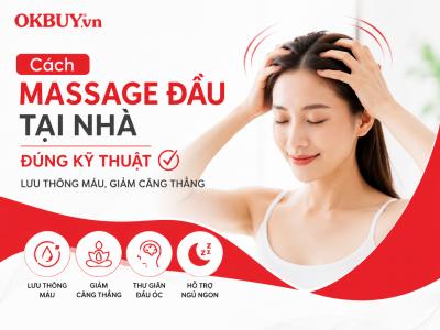 Cách Massage Đầu Tại Nhà Đúng Kỹ Thuật Giúp Lưu Thông Máu, Giảm Stress