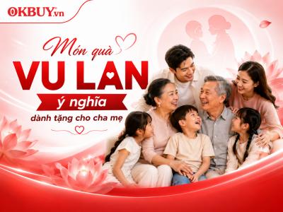 Lễ Vu Lan nên tặng quà gì cho Bố Mẹ? Top 8 gợi ý món quà tặng ý nghĩa