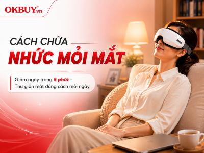 Cách giảm nhức mỏi mắt trong 5 phút và giải pháp lâu dài cho đôi mắt khỏe