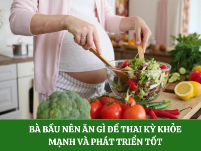 Bà bầu nên ăn gì để thai kỳ khỏe mạnh và phát triển tốt