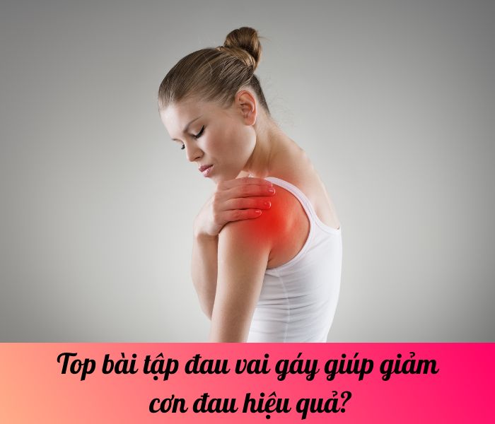 Top bài tập đau vai gáy giúp giảm đau nhức mỏi hiệu quả?