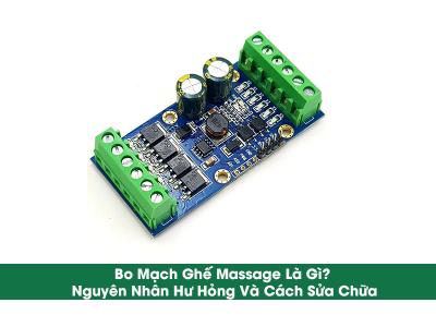 Bo Mạch Ghế Massage Là Gì? Nguyên Nhân Hư Hỏng Và Cách Sửa Chữa