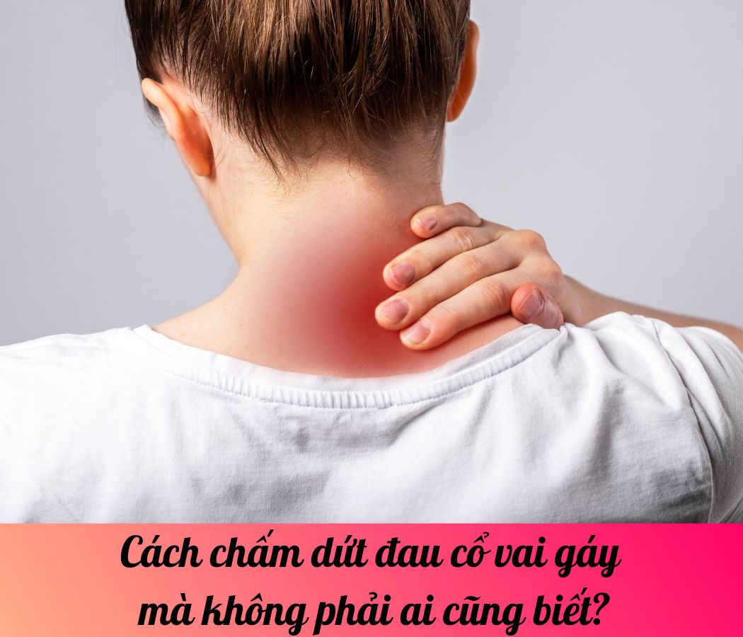 Cách chấm dứt đau cổ vai gáy mà không phải ai cũng biết?