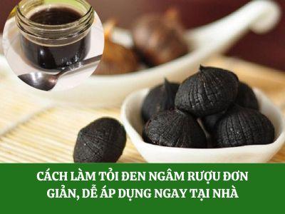 Cách làm tỏi đen ngâm rượu đơn giản, dễ áp dụng ngay tại nhà