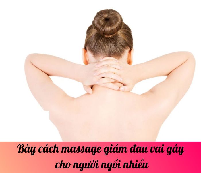 Bày cách massage giảm đau vai gáy cho người ngồi nhiều
