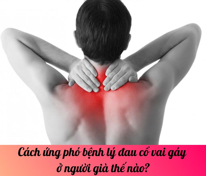 Cách ứng phó bệnh lý đau cổ vai gáy ở người già thế nào?