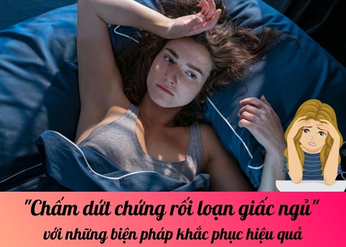 Chấm dứt chứng rối loạn giấc ngủ với những biện pháp khắc phục hiệu quả