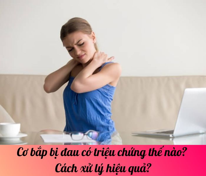 Cơ bắp bị đau có triệu chứng thế nào? Cách xử lý hiệu quả?