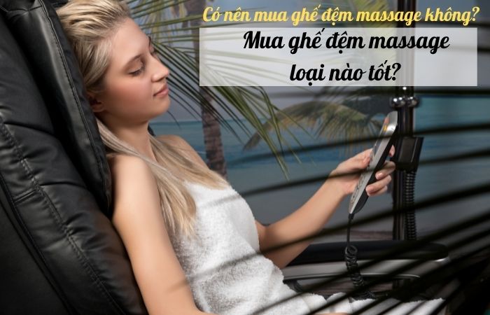 Có nên mua ghế đệm massage không? Mua ghế đệm massage loại nào tốt?