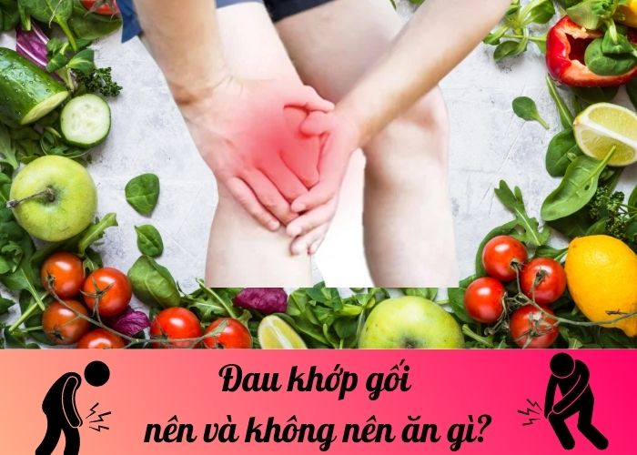 Đau khớp gối NÊN và KHÔNG NÊN ăn gì?