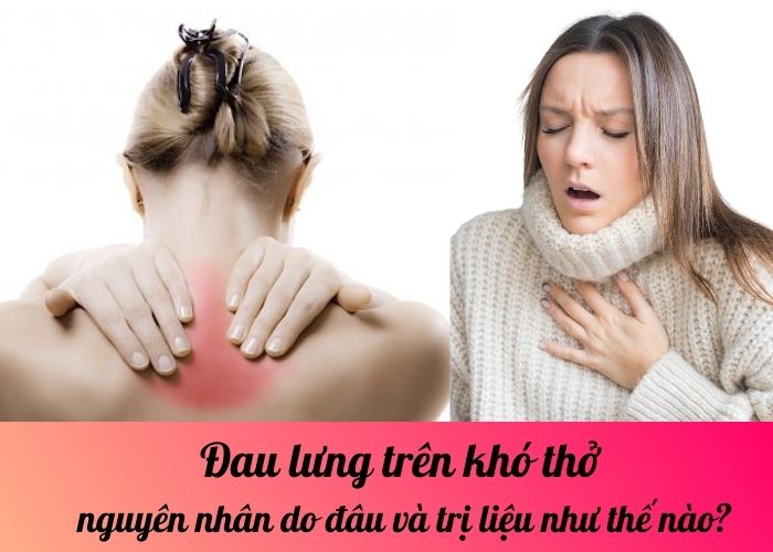 Đau lưng trên khó thở nguyên nhân do đâu và trị liệu như thế nào?