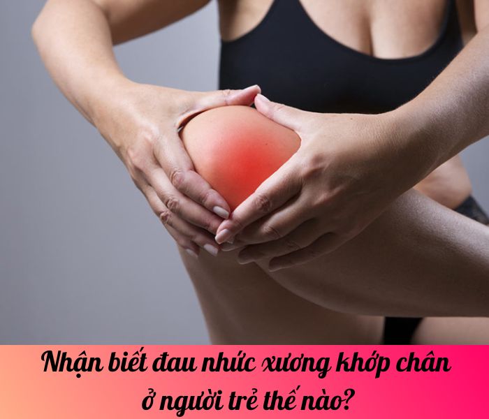 Nhận biết đau nhức xương khớp chân ở người trẻ thế nào?