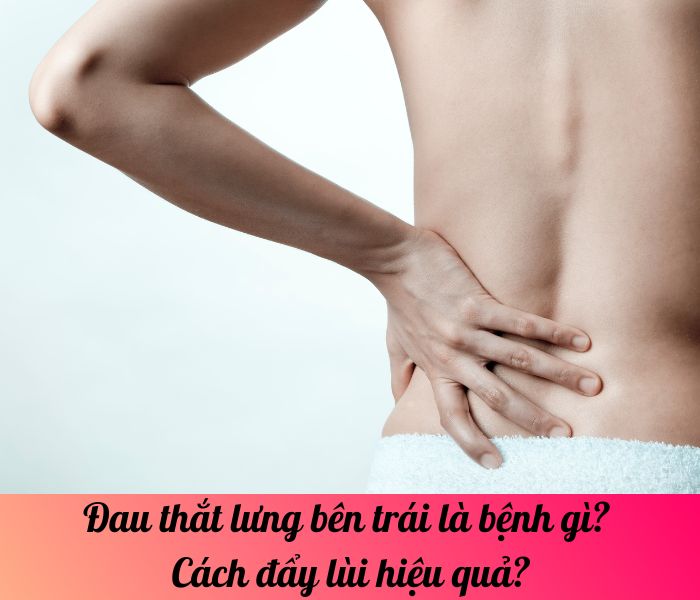 Đau thắt lưng bên trái là bệnh gì? Cách đẩy lùi hiệu quả?