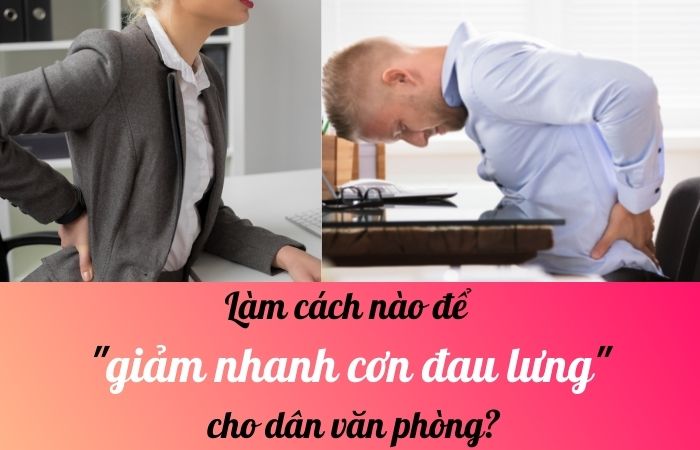 Làm cách nào để giảm nhanh cơn đau lưng cho dân văn phòng?