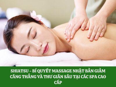 Shiatsu - Bí quyết massage Nhật Bản thư giãn sâu tại spa cao cấp