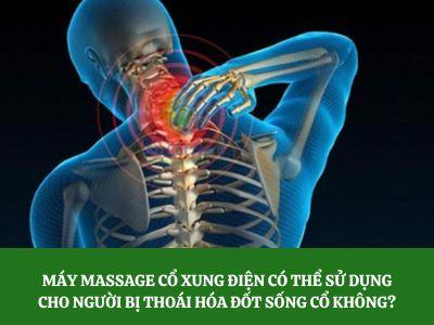 Máy massage cổ xung điện có thể sử dụng cho người bị thoái hóa đốt sống cổ không?