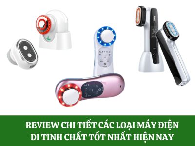 Review chi tiết các loại máy điện di tinh chất tốt nhất hiện nay