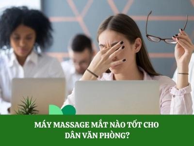 Máy massage mắt nào tốt cho dân văn phòng?