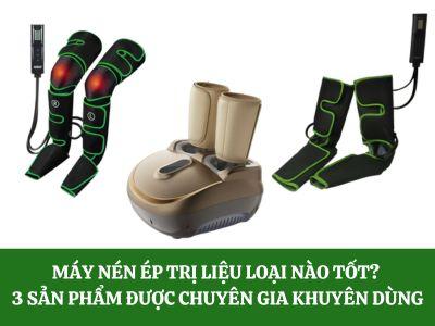 Máy nén ép trị liệu loại nào tốt? Top 3 sản phẩm được chuyên gia khuyên dùng