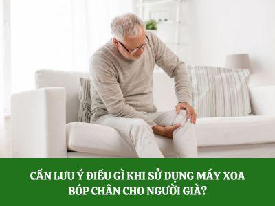 Cần lưu ý điều gì khi sử dụng máy xoa bóp chân cho người già?