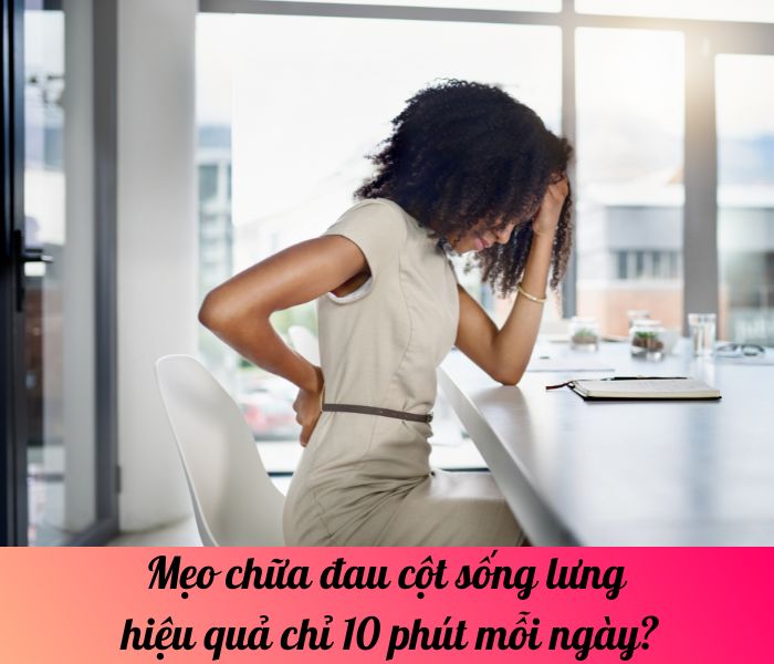 Mẹo chữa đau cột sống lưng hiệu quả chỉ 10 phút mỗi ngày?