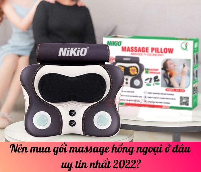 Nên mua gối massage hồng ngoại ở đâu uy tín nhất 2022?