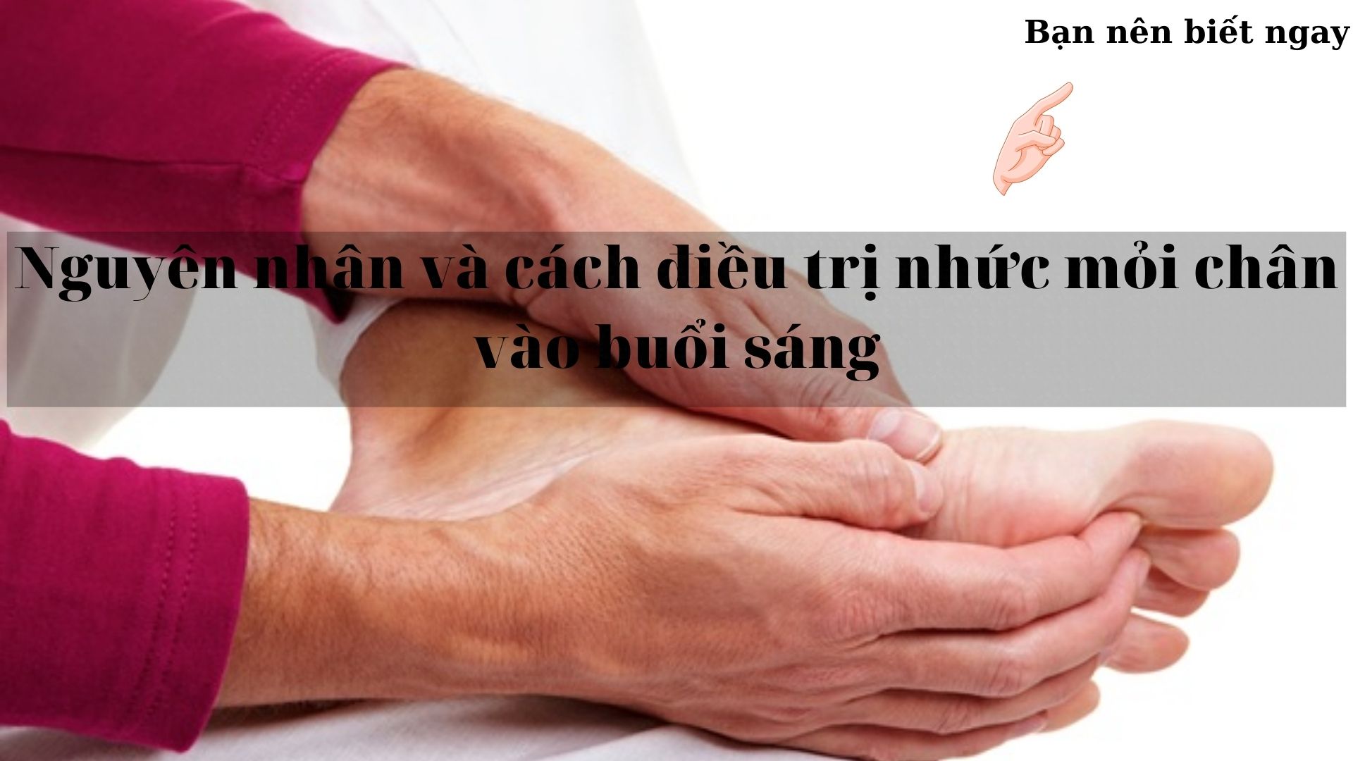 Nguyên nhân và cách điều trị nhức mỏi chân vào buổi sáng