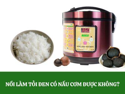 Nồi làm tỏi đen có nấu cơm được không?