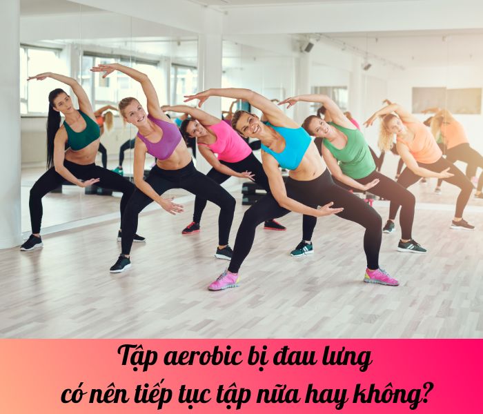 Tập aerobic bị đau lưng có nên tiếp tục tập nữa hay không?