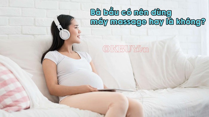 Bà bầu có nên dùng máy massage hay là không?