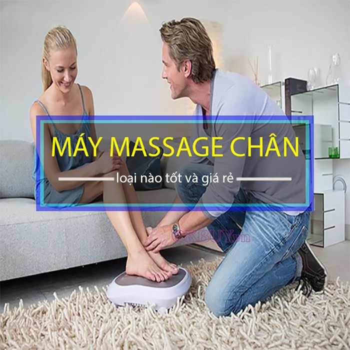 Máy massage chân nào tốt và giá rẻ?